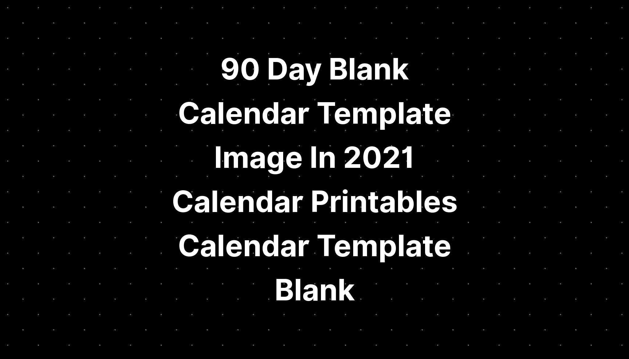 90-day-blank-calendar-template-image-in-2021-calendar-printables